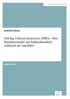 Schulz |  Driving without Awareness (DWA) - Eine Simulatorstudie zur Aufmerksamkeit während der Autofahrt | Buch |  Sack Fachmedien