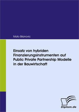 Bilanovic / Bilanovi |  Einsatz von hybriden Finanzierungsinstrumenten auf Public Private Partnership Modelle in der Bauwirtschaft | eBook | Sack Fachmedien