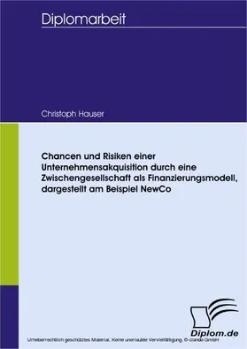 Hauser |  Chancen und Risiken einer Unternehmensakquisition durch eine Zwischengesellschaft als Finanzierungsmodell, dargestellt am Beispiel NewCo | eBook | Sack Fachmedien