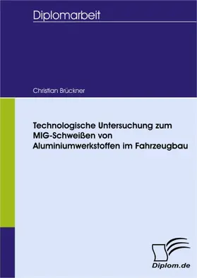 Brückner |  Technologische Untersuchung zum MIG-Schweißen von Aluminiumwerkstoffen im Fahrzeugbau | eBook | Sack Fachmedien