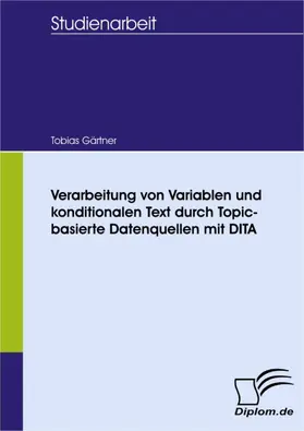 Gärtner |  Verarbeitung von Variablen und konditionalen Text durch Topic-basierte Datenquellen mit DITA | eBook | Sack Fachmedien