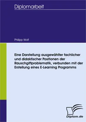 Wolf |  Eine Darstellung ausgewählter fachlicher und didaktischer Positionen der Rauschgiftproblematik, verbunden mit der Erstellung eines E-Learning Programms | eBook | Sack Fachmedien