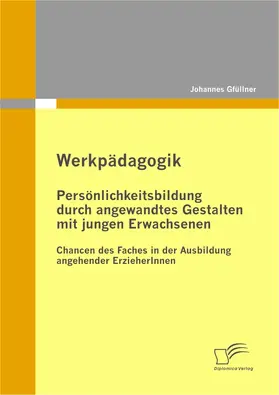 Gfüllner |  Werkpädagogik: Persönlichkeitsbildung durch angewandtes Gestalten mit jungen Erwachsenen | eBook | Sack Fachmedien