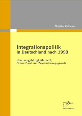 Hoffmann |  Integrationspolitik in Deutschland nach 1998: Staatsangehörigkeitsrecht, Green Card und Zuwanderungsgesetz | eBook | Sack Fachmedien