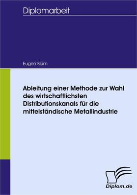 Blüm |  Ableitung einer Methode zur Wahl des wirtschaftlichsten Distributionskanals für die mittelständische Metallindustrie | eBook | Sack Fachmedien