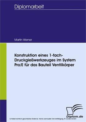 Werner |  Konstruktion eines 1-fach-Druckgießwerkzeuges im System Pro/E für das Bauteil Ventilkörper | eBook | Sack Fachmedien