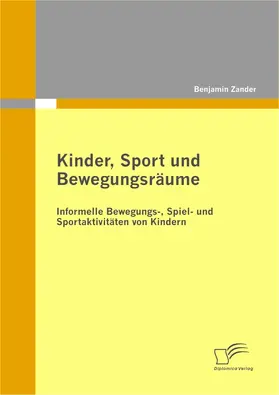 Zander |  Kinder, Sport und Bewegungsräume: Informelle Bewegungs-, Spiel- und Sportaktivitäten von Kindern | eBook | Sack Fachmedien