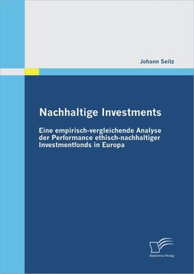 Seitz |  Nachhaltige Investments: Eine empirisch-vergleichende Analyse der Performance ethisch-nachhaltiger Investmentfonds in Europa | eBook | Sack Fachmedien