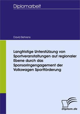Behrens |  Langfristige Unterstützung von Sportveranstaltungen auf regionaler Ebene durch das Sponsoringengagement der Volkswagen Sportförderung | Buch |  Sack Fachmedien