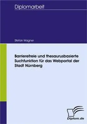 Wagner |  Barrierefreie und thesaurusbasierte Suchfunktion für das Webportal der Stadt Nürnberg | Buch |  Sack Fachmedien