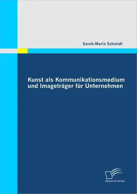 Schmidt |  Kunst als Kommunikationsmedium und Imageträger für Unternehmen | Buch |  Sack Fachmedien