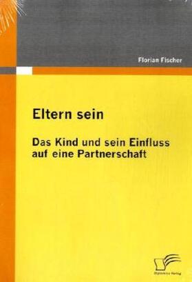 Fischer |  Eltern sein - Das Kind und sein Einfluss auf eine Partnerschaft | Buch |  Sack Fachmedien