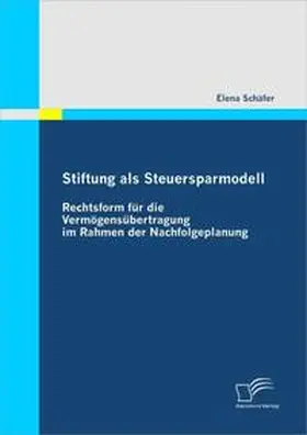 Schäfer |  Stiftung als Steuersparmodell: Rechtsform für die Vermögensübertragung im Rahmen der Nachfolgeplanung | Buch |  Sack Fachmedien