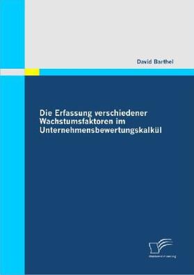 Barthel |  Die Erfassung verschiedener Wachstumsfaktoren im Unternehmensbewertungskalkül | Buch |  Sack Fachmedien