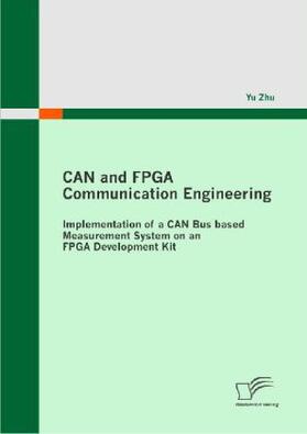 Zhu |  CAN and FPGA Communication Engineering: Implementation of a CAN Bus based Measurement System on an FPGA Development Kit | Buch |  Sack Fachmedien