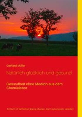 Müller |  Natürlich glücklich und gesund | Buch |  Sack Fachmedien