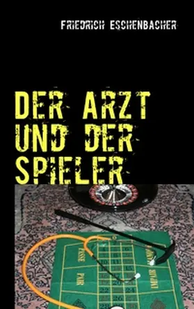 Eschenbacher | Der Arzt und der Spieler | Buch | 978-3-8370-5103-2 | sack.de