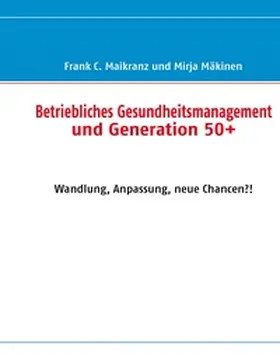 Maikranz / Mäkinen |  Betriebliches Gesundheitsmanagement und Generation 50+ | Buch |  Sack Fachmedien