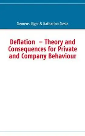 Jäger / Ciesla |  Deflation  ¿ Theory and Consequences for Private and Company Behaviour | Buch |  Sack Fachmedien