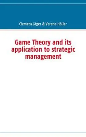 Jäger / Höller |  Game Theory and its application to strategic management | Buch |  Sack Fachmedien