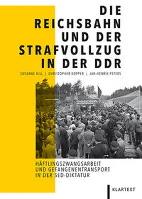 Kopper / Kill / Peters |  Die Reichsbahn und der Strafvollzug in der DDR | Buch |  Sack Fachmedien