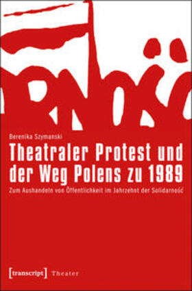Szymanski / Szymanski-Düll |  Theatraler Protest und der Weg Polens zu 1989 | Buch |  Sack Fachmedien