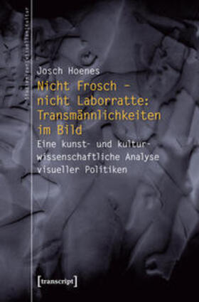 Hoenes / Hoenes (verst.) |  Nicht Frosch - nicht Laborratte: Transmännlichkeiten im Bild | Buch |  Sack Fachmedien