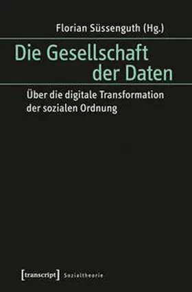 Süssenguth |  Die Gesellschaft der Daten | Buch |  Sack Fachmedien