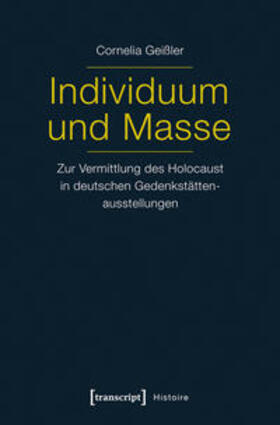 Geißler / Shati Geißler |  Individuum und Masse - Zur Vermittlung des Holocaust in deutschen Gedenkstättenausstellungen | Buch |  Sack Fachmedien