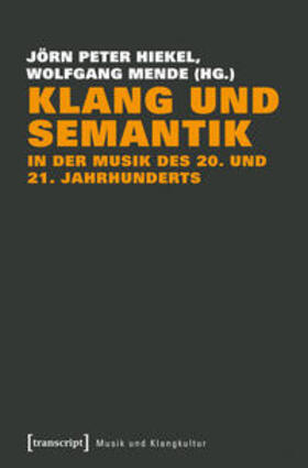 Hiekel / Mende |  Klang und Semantik/ Musik des 20. und 21. Jhd. | Buch |  Sack Fachmedien