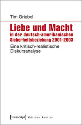 Griebel |  Liebe und Macht in der deutsch-amerikanischen Sicherheitsbeziehung 2001-2003 | Buch |  Sack Fachmedien