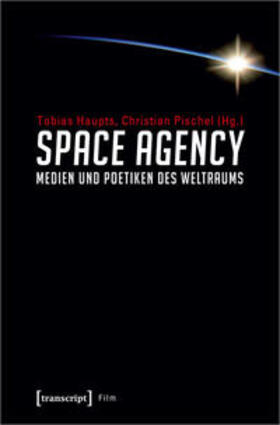 Haupts / Pischel |  Space Agency - Medien und Poetiken des Weltraums | Buch |  Sack Fachmedien