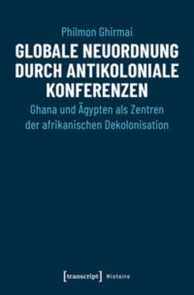 Ghirmai |  Globale Neuordnung durch antikoloniale Konferenzen | Buch |  Sack Fachmedien