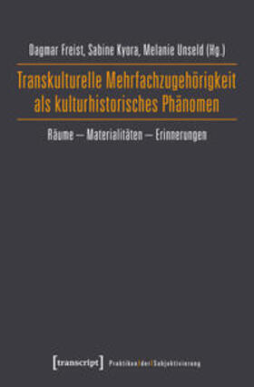 Freist / Kyora / Unseld |  Transkulturelle Mehrfachzugehörigkeit als kulturhistorisches Phänomen | Buch |  Sack Fachmedien