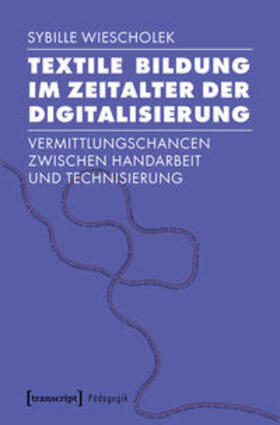 Wiescholek |  Textile Bildung im Zeitalter der Digitalisierung | Buch |  Sack Fachmedien