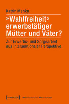 Menke |  »Wahlfreiheit« erwerbstätiger Mütter und Väter? | Buch |  Sack Fachmedien