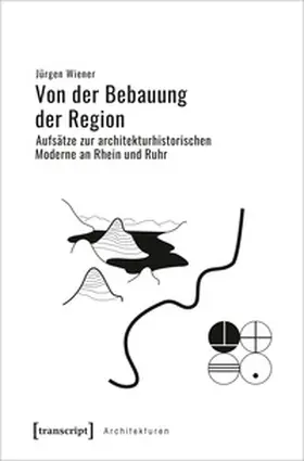 Wiener / Arbeitskreis zur Erforschung der »Moderne im Rheinland« e.V. / Arbeitskreis zur Erforschung der »Modern |  Von der Bebauung der Region | Buch |  Sack Fachmedien