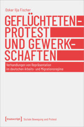 Fischer |  Fischer, O: Geflüchtetenprotest und Gewerkschaften | Buch |  Sack Fachmedien
