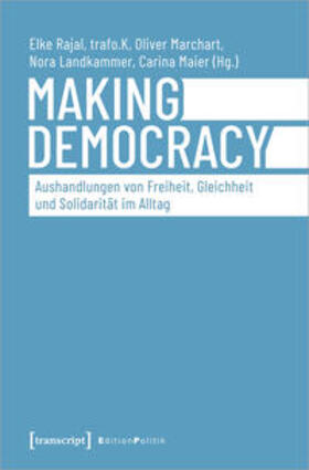 Rajal / büro trafo.K / Marchart | Making Democracy – Aushandlungen von Freiheit, Gleichheit und Solidarität im Alltag | Buch | 978-3-8376-5016-7 | sack.de