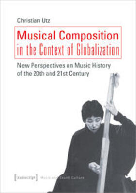 Utz |  Utz, C: Musical Composition in the Context of Globalization | Buch |  Sack Fachmedien