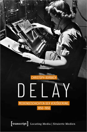 Borbach |  Delay - Mediengeschichten der Verzögerung, 1850-1950 | Buch |  Sack Fachmedien