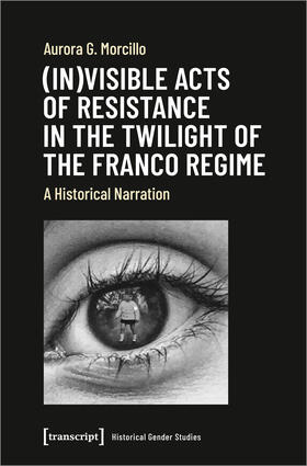 Morcillo |  (In)visible Acts of Resistance in the Twilight of the Franco Regime | Buch |  Sack Fachmedien