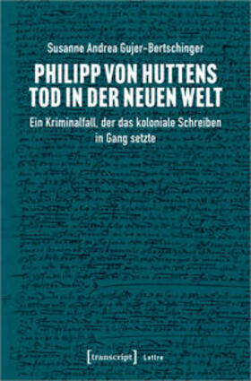 Gujer-Bertschinger |  Philipp von Huttens Tod in der Neuen Welt | Buch |  Sack Fachmedien