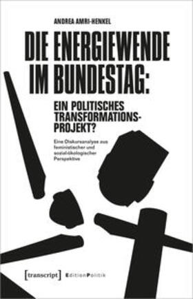 Amri-Henkel |  Die Energiewende im Bundestag: ein politisches Transformationsprojekt? | Buch |  Sack Fachmedien