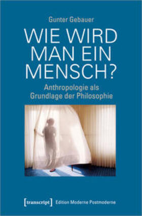 Gebauer | Wie wird man ein Mensch? | Buch | 978-3-8376-5493-6 | sack.de