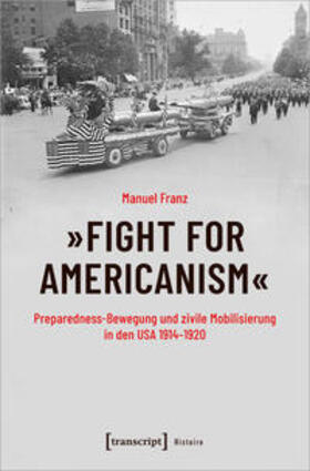 Franz |  »Fight for Americanism« - Preparedness-Bewegung und zivile Mobilisierung in den USA 1914-1920 | Buch |  Sack Fachmedien