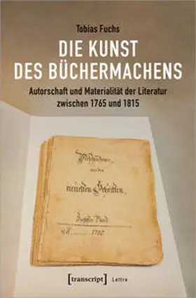 Fuchs |  Die Kunst des Büchermachens: Autorschaft und Materialität der Literatur zwischen 1765 und 1815 | Buch |  Sack Fachmedien