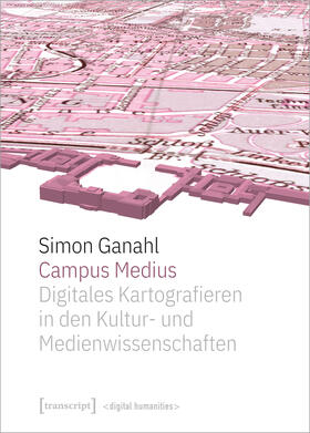 Ganahl |  Campus Medius: Digitales Kartografieren in den Kultur- und Medienwissenschaften | Buch |  Sack Fachmedien