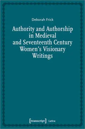 Frick |  Authority and Authorship in Medieval and Seventeenth Century Women's Visionary Writings | Buch |  Sack Fachmedien