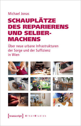 Jonas / Segert |  Jonas, M: Schauplätze des Reparierens und Selbermachens | Buch |  Sack Fachmedien